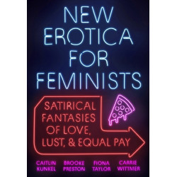 New Erotica for Feminists: Satirical Fantasies of Love, Lust, and Equal Pay
