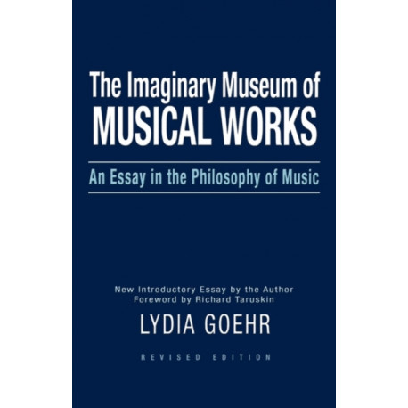 The Imaginary Museum of Musical Works: An Essay in the Philosophy of Music