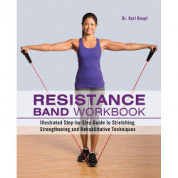 Resistance Band Workbook: Illustrated Step-by-Step Guide to Stretching, Strengthening and Rehabilitative Techniques