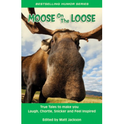 Moose on the Loose: True Tales to Make you Laugh, Chortle, Snicker and Feel Inspired