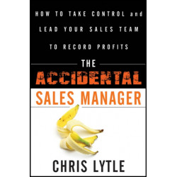 The Accidental Sales Manager: How to Take Control and Lead Your Sales Team to Record Profits