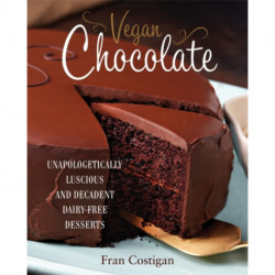 Vegan Chocolate: Unapologetically Luscious and Decadent Dairy-Free Desserts