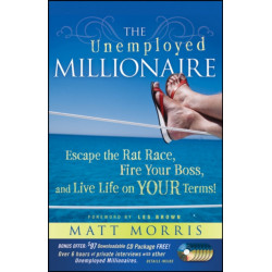 The Unemployed Millionaire: Escape the Rat Race, Fire Your Boss and Live Life on YOUR Terms!