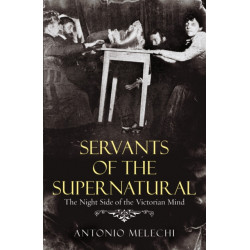 Servants of the Supernatural: The Night Side of the Victorian Mind