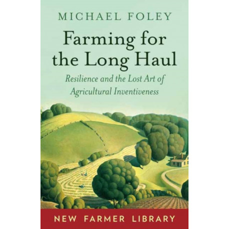 Farming for the Long Haul: Resilience and the Lost Art of Agricultural Inventiveness