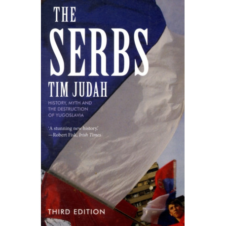 The Serbs: History, Myth and the Destruction of Yugoslavia