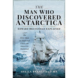 The Man Who Discovered Antarctica: Edward Bransfield Explained - The First Man to Find and Chart the Antarctic Mainland