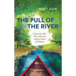 The Pull of the River: A Journey into the Wild and Watery Heart of Britain