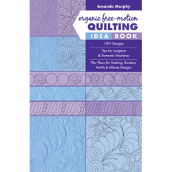 Organic Free-Motion Quilting Idea Book: 170+ Designs- Tips for Longarm & Domestic Machines- Plus Plans for Sashing, Borders, Motifs & Allover Designs