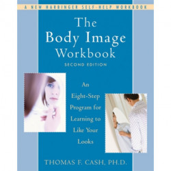 The Body Image Workbook: An Eight-Step Program for Learning to Like Your Looks
