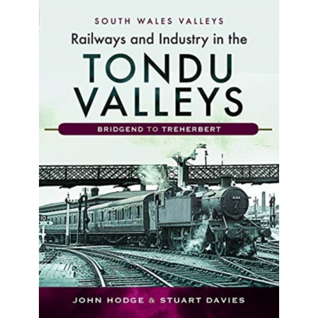 Railways and Industry in the Tondu Valleys: Bridgend to Treherbert