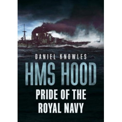 HMS Hood: Pride of the Royal Navy