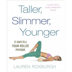 Taller, Slimmer, Younger: 21 Days to a Foam Roller Physique