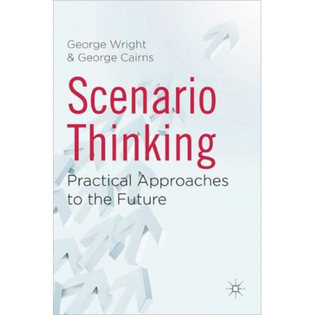 Scenario Thinking: Practical Approaches to the Future