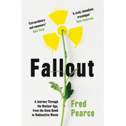 Fallout: A Journey Through the Nuclear Age, From the Atom Bomb to Radioactive Waste