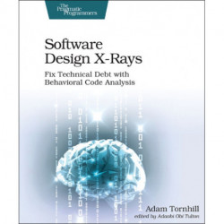 Software Design X-Rays: Fix Technical Debt with Behavioral Code Analysis