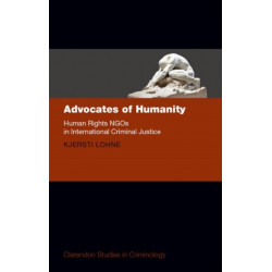 Advocates of Humanity: Human Rights NGOs in International Criminal Justice