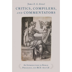 Critics, Compilers, and Commentators: An Introduction to Roman Philology, 200 BCE-800 CE