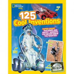 125 Cool Inventions: Supersmart Machines and Wacky Gadgets You Never Knew You Wanted!