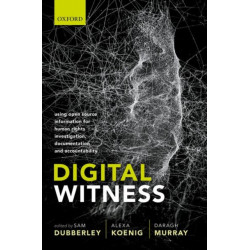 Digital Witness: Using Open Source Information for Human Rights Investigation, Documentation, and Accountability