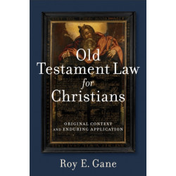Old Testament Law for Christians – Original Context and Enduring Application: Original Context and Enduring Application