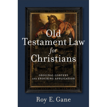 Old Testament Law for Christians – Original Context and Enduring Application: Original Context and Enduring Application