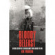 Bloody Belfast: An Oral History of the British Army's War Against the IRA