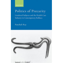 Politics of Precarity: Gendered Subjects and the Healthcare Industry in Contemporay Kolkata