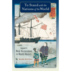To Stand with the Nations of the World: Japan's Meiji Restoration in World History