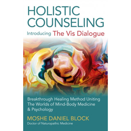 Holistic Counseling – Introducing the Vis Dialog – Breakthrough Healing Method Uniting The Worlds of Mind–Body Medicine & Psychology: Breakthrough Healing Method Uniting the Worlds of Mind-Body Medicine & Psychology