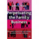 Perpetuating the Family Business: 50 Lessons Learned From Long Lasting, Successful Families in Business
