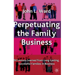 Perpetuating the Family Business: 50 Lessons Learned From Long Lasting, Successful Families in Business