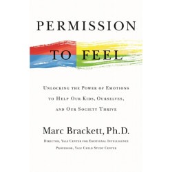 Permission to Feel: Unlocking the Power of Emotions to Help Our Kids, Ourselves, and Our Society Thrive