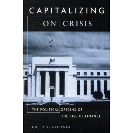Capitalizing on Crisis: The Political Origins of the Rise of Finance