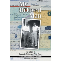 My Beloved Man: The Letters of Benjamin Britten and Peter Pears