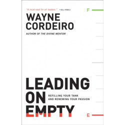 Leading on Empty – Refilling Your Tank and Renewing Your Passion: Refilling Your Tank and Renewing Your Passion