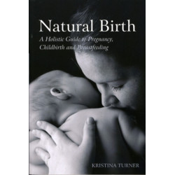 Natural Birth: A Holistic Guide to Pregnancy, Childbirth and Breastfeeding