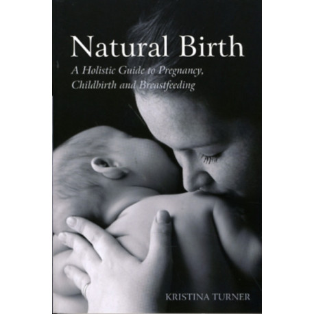 Natural Birth: A Holistic Guide to Pregnancy, Childbirth and Breastfeeding