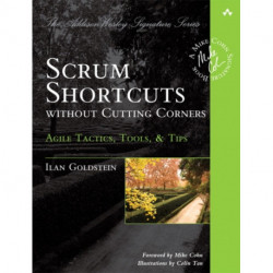 Scrum Shortcuts without Cutting Corners: Agile Tactics, Tools, & Tips