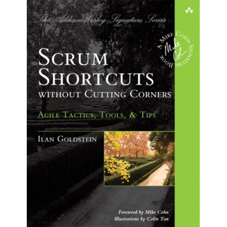 Scrum Shortcuts without Cutting Corners: Agile Tactics, Tools, & Tips
