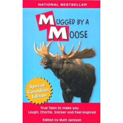 Mugged By A Moose: True Tales to make you Laugh, Chortle, Snicker and Feel Inspired.