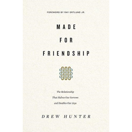 Made for Friendship: The Relationship That Halves Our Sorrows and Doubles Our Joys
