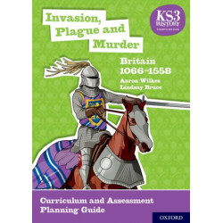 KS3 History 4th Edition: Invasion, Plague and Murder: Britain 1066-1558 Curriculum and Assessment Planning Guide