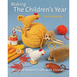 Making the Children's Year: Seasonal Waldorf Crafts with Children