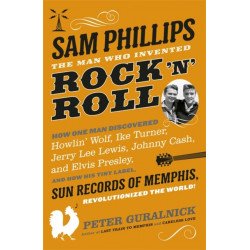 Sam Phillips: The Man Who Invented Rock 'n' Roll