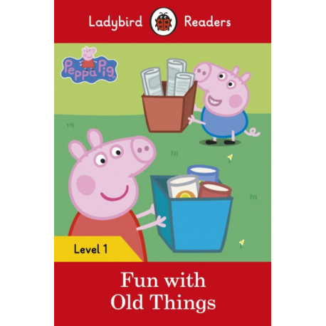 Ladybird Readers Level 1 - Peppa Pig - Fun with Old Things (ELT Graded Reader)