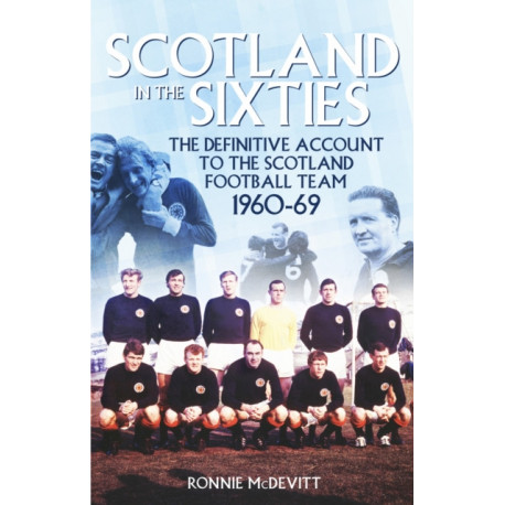 Scotland in the 60s: The Definitive Account of the Scottish National Football Side During the 1960s