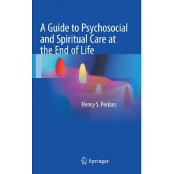 A Guide to Psychosocial and Spiritual Care at the End of Life