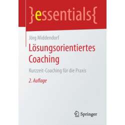 Losungsorientiertes Coaching: Kurzzeit-Coaching fur die Praxis