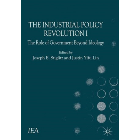 The Industrial Policy Revolution I: The Role of Government Beyond Ideology